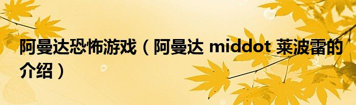 阿曼达恐怖游戏(阿曼达 middot 莱波雷的介绍)