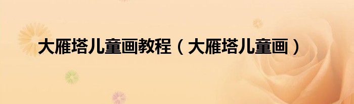 大雁塔儿童画教程(大雁塔儿童画)