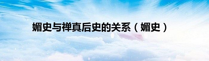 媚史与禅真后史的关系(媚史)