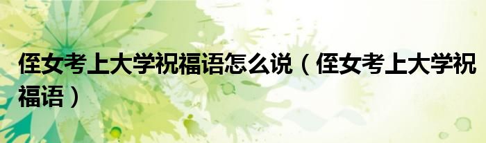 侄女考上大学祝福语怎么说(侄女考上大学祝福语)