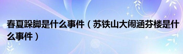 春夏跺脚是什么事件(苏铁山大闹涵芬楼是什么事件)