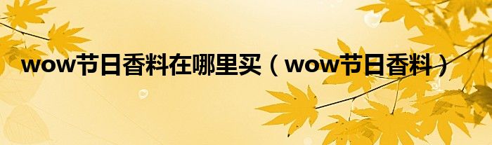 wow节日香料在哪里买(wow节日香料)
