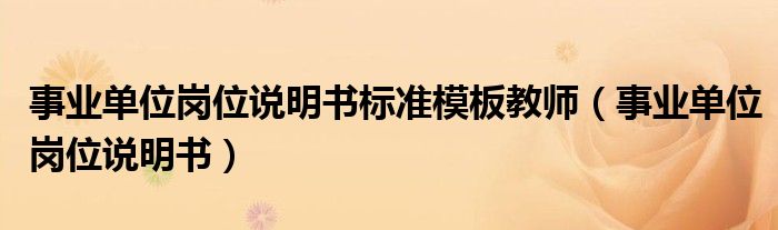 事业单位岗位说明书标准模板教师(事业单位岗位说明书)