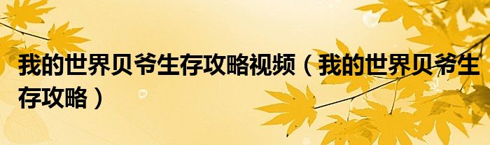 我的世界贝爷生存攻略视频(我的世界贝爷生存攻略)