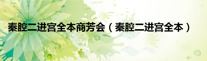 秦腔二进宫全本商芳会(秦腔二进宫全本)