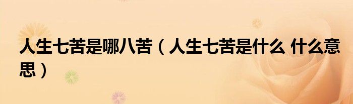 人生七苦是哪八苦(人生七苦是什么 什么意思)