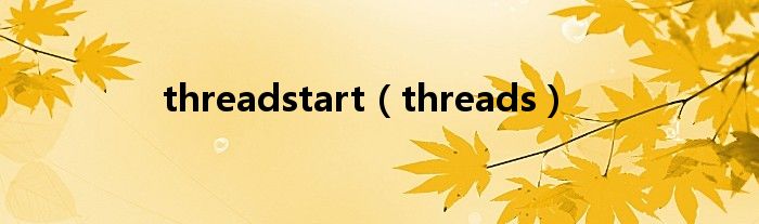 threadstart(threads)