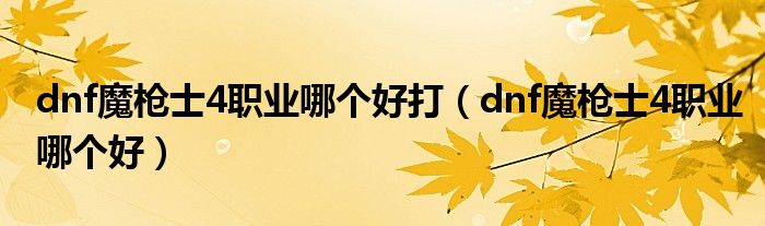 dnf魔枪士4职业哪个好打（dnf魔枪士4职业哪个好）