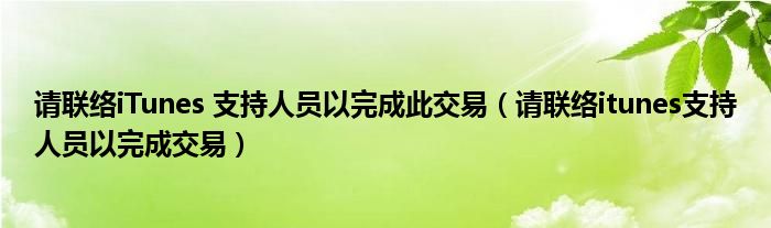 请联络iTunes 支持人员以完成此交易(请联络itunes支持人员以完成交易)