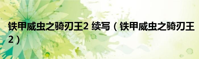 铁甲威虫之骑刃王2 续写(铁甲威虫之骑刃王2)