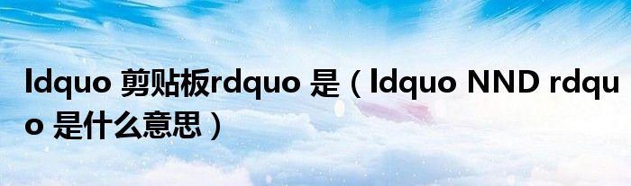 ldquo 剪贴板rdquo 是(ldquo NND rdquo 是什么意思)