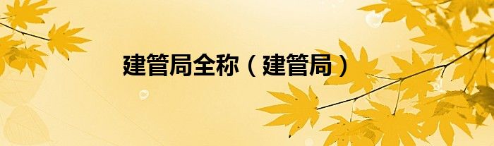 建管局全称（建管局）