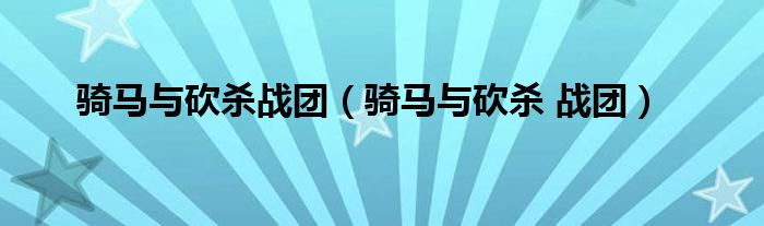 骑马与砍杀战团(骑马与砍杀 战团)
