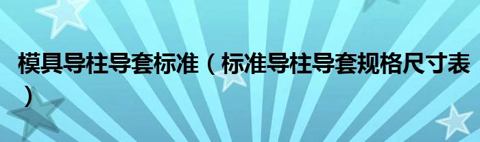 模具导柱导套标准(标准导柱导套规格尺寸表)