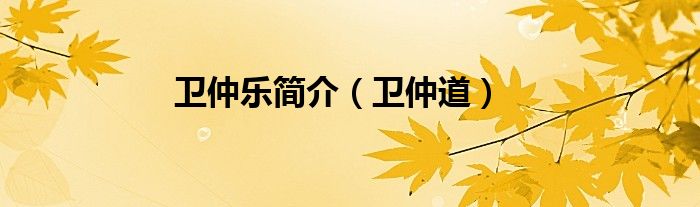 卫仲乐简介（卫仲道）