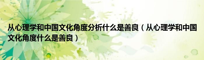 从心理学和中国文化角度分析什么是善良(从心理学和中国文化角度什么是善良)