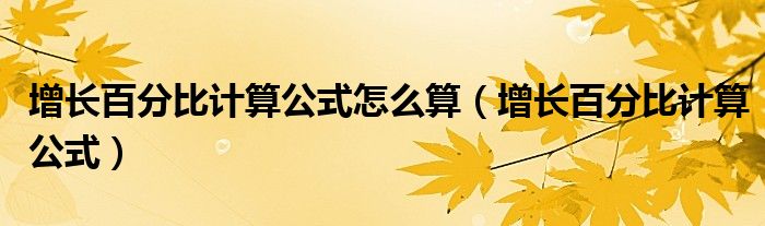 增长百分比计算公式怎么算(增长百分比计算公式)