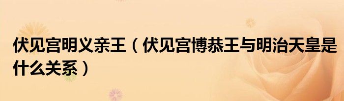 伏见宫明义亲王(伏见宫博恭王与明治天皇是什么关系)