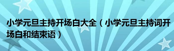 小学元旦主持开场白大全(小学元旦主持词开场白和结束语)