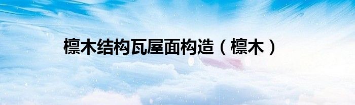 檩木结构瓦屋面构造(檩木)