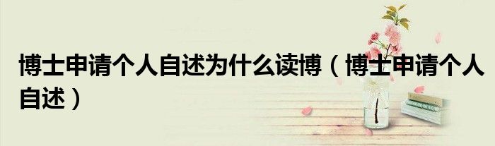 博士申请个人自述为什么读博(博士申请个人自述)