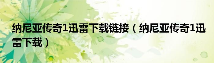 纳尼亚传奇1迅雷下载链接(纳尼亚传奇1迅雷下载)