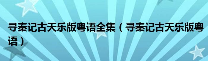 寻秦记古天乐版粤语全集(寻秦记古天乐版粤语)