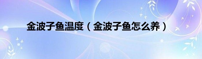 金波子鱼温度(金波子鱼怎么养)