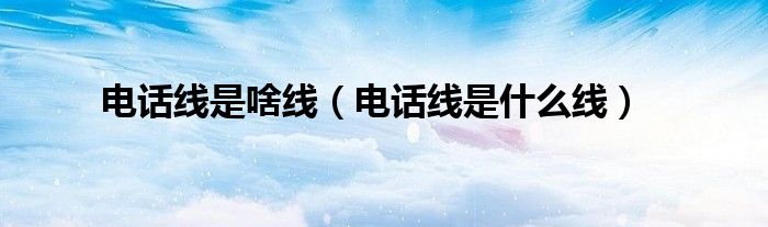 电话线是啥线(电话线是什么线)