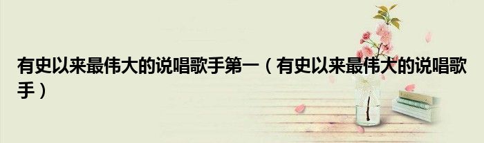 有史以来最伟大的说唱歌手第一(有史以来最伟大的说唱歌手)