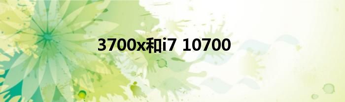 3700x和i7 10700