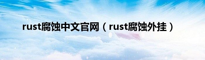 rust腐蚀中文官网(rust腐蚀外挂)