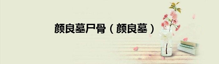颜良墓尸骨（颜良墓）