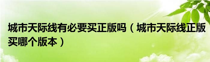 城市天际线有必要买正版吗（城市天际线正版买哪个版本）
