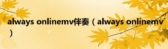 always onlinemv伴奏(always onlinemv)