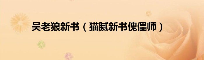 吴老狼新书(猫腻新书傀儡师)
