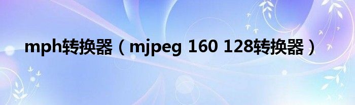 mph转换器(mjpeg 160 128转换器)