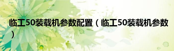 临工50装载机参数配置(临工50装载机参数)