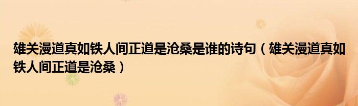 雄关漫道真如铁人间正道是沧桑是谁的诗句(雄关漫道真如铁人间正道是沧桑)