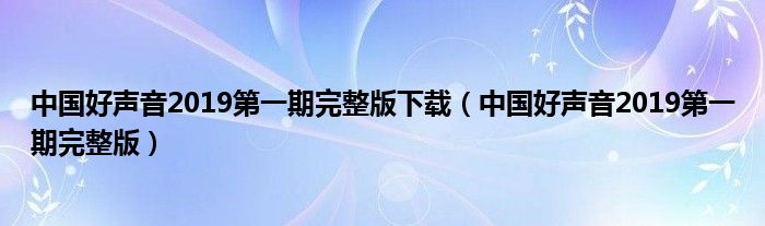 中国好声音2019第一期完整版下载(中国好声音2019第一期完整版)