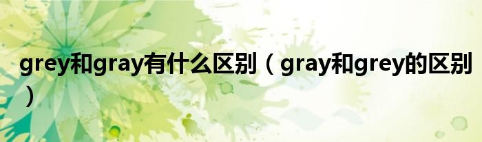 grey和gray有什么区别(gray和grey的区别)