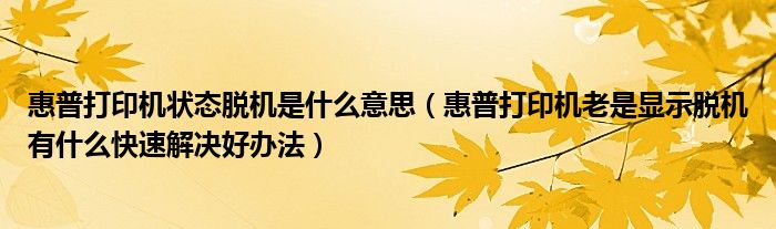 惠普打印机状态脱机是什么意思（惠普打印机老是显示脱机有什么快速解决好办法）