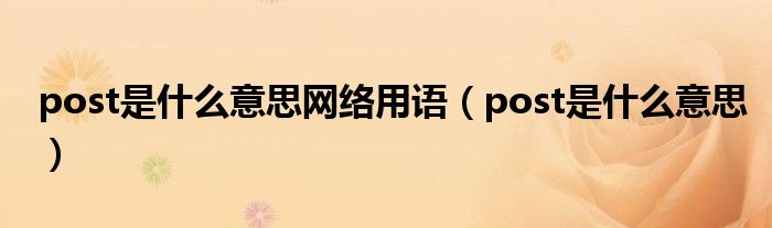 post是什么意思网络用语(post是什么意思)