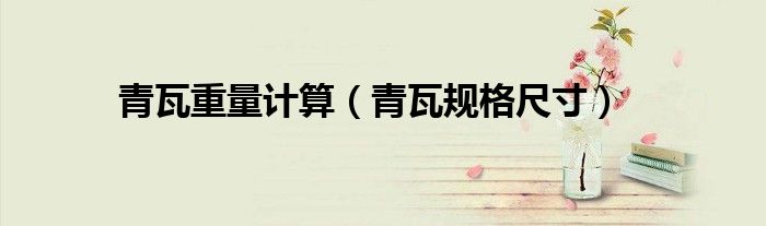 青瓦重量计算(青瓦规格尺寸)