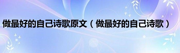 做最好的自己诗歌原文(做最好的自己诗歌)