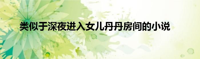 类似于深夜进入女儿丹丹房间的小说