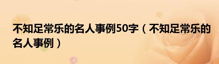 不知足常乐的名人事例50字(不知足常乐的名人事例)