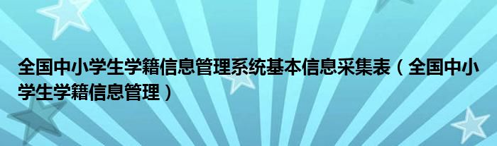 全国中小学生学籍信息管理系统基本信息采集表(全国中小学生学籍信息管理)