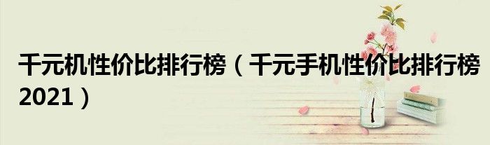 千元机性价比排行榜(千元手机性价比排行榜2021)