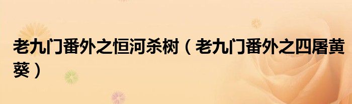 老九门番外之恒河杀树(老九门番外之四屠黄葵)